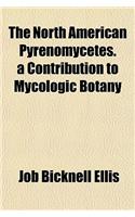 The North American Pyrenomycetes. a Contribution to Mycologic Botany