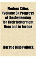 Modern Cities (Volume 8); Progress of the Awakening for Their Betterment Here and in Europe: (English)
