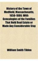 History of the Town of Medfield, Massachusetts, 1650-1886; With Genealogies of the Families That Held Real Estate or Made Any Considerable Stay