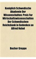 Kniglich Schwedische Akademie Der Wissenschaften: Preis Fr Wirtschaftswissenschaften Der Schwedischen Reichsbank in Gedenken an Alfred Nobel