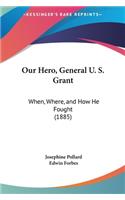 Our Hero, General U. S. Grant