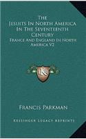 The Jesuits in North America in the Seventeenth Century: France and England in North America V2