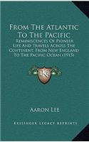 From the Atlantic to the Pacific: Reminiscences of Pioneer Life and Travels Across the Continent, from New England to the Pacific Ocean (1915)(English)