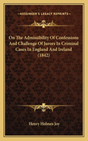 On The Admissibility Of Confessions And Challenge Of Jurors In Criminal Cases In England And Ireland (1842)