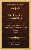 Rhetoric of Conversation: With Hints Specially to Christians on the Use of the Tongue (1860)