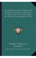 Les Iniquites Decouvertes Ou Recueil De Pieces, Curieuses Et Rares Qui Ont Paru Lors Du Proces De Damiens (1760)