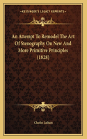 An Attempt To Remodel The Art Of Stenography On New And More Primitive Principles (1828): (English)