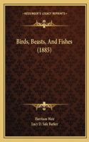 Birds, Beasts, And Fishes (1885)