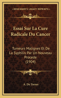 Essai Sur La Cure Radicale Du Cancer: Tumeurs Malignes Et De La Syphilis Par Un Nouveau Procede (1904)