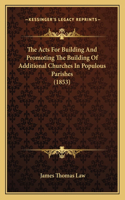 The Acts For Building And Promoting The Building Of Additional Churches In Populous Parishes (1853): (English)