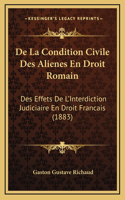 De La Condition Civile Des Alienes En Droit Romain: Des Effets De L'Interdiction Judiciaire En Droit Francais (1883)