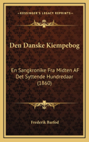 Den Danske Kiempebog: En Sangkronike Fra Midten AF Det Syttende Hundredaar (1860)