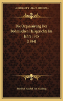 Die Organisirung Der Bohmischen Halsgerichte Im Jahre 1765 (1884)