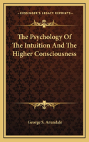 The Psychology Of The Intuition And The Higher Consciousness