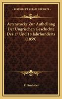 Actenstucke Zur Aufhellung Der Ungrischen Geschichte Des 17 Und 18 Jahrhunderts (1859)