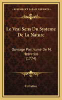 Le Vrai Sens Du Systeme De La Nature: Ouvrage Posthume De M. Helvetius (1774)