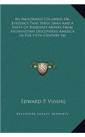 Inglorious Columbus Or, Evidence That Hwui Shan And A Party Of Buddhist Monks From Afghanistan Discovered America In The Fifth Century Ad