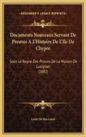 Documents Nouveaux Servant De Preuves A L'Histoire De L'Ile De Chypre: Sous Le Regne Des Princes De La Maison De Lusignan (1882)