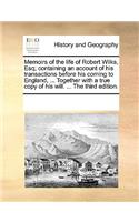 Memoirs of the Life of Robert Wilks, Esq; Containing an Account of His Transactions Before His Coming to England, ... Together with a True Copy of His Will. ... the Third Edition.