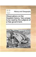 Observations on the Swedish History. Very Proper to Be Read by the Subjects of a Free Government.