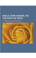 Uncle John Vassar, Or, the Fight of Faith