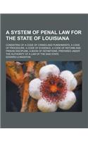 A System of Penal Law for the State of Louisiana; Consisting of a Code of Crimes and Punishments, a Code of Procedure, a Code of Evidence, a Code of