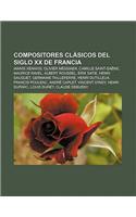 Compositores Clasicos del Siglo XX de Francia: Iannis Xenakis, Olivier Messiaen, Camille Saint-Saens, Maurice Ravel, Albert Roussel, Erik Satie(Spanish)