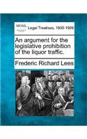 An Argument for the Legislative Prohibition of the Liquor Traffic.