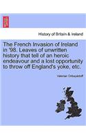 French Invasion of Ireland in '98. Leaves of Unwritten History That Tell of an Heroic Endeavour and a Lost Opportunity to Throw Off England's Yoke, Etc.