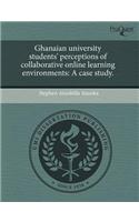 Ghanaian University Students' Perceptions of Collaborative Online Learning Environments: A Case Study