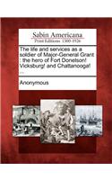 Life and Services as a Soldier of Major-General Grant: The Hero of Fort Donelson! Vicksburg! and Chattanooga! ...