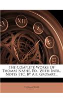 The Complete Works of Thomas Nashe, Ed., with Intr., Notes Etc. by A.B. Grosart...