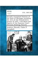 Howell's Annotated Statutes of the State of Michigan Including the Acts of the Second Extra Session of 1912, with Notes and Digests of the Supreme Court Decisions Relating Thereto
