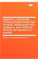 Hebraic Literature; Translations from the Talmud, Midrashim and Kabbala, with Special Introd. by Maurice H. Harris