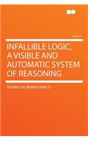 Infallible Logic, a Visible and Automatic System of Reasoning