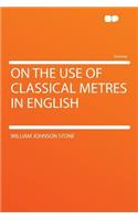 On the Use of Classical Metres in English