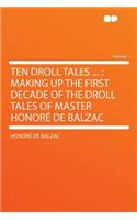 Ten Droll Tales ...: Making Up the First Decade of the Droll Tales of Master Honorï¿½ de Balzac