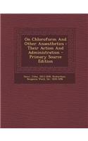On Chloroform and Other Anaesthetics: Their Action and Administration