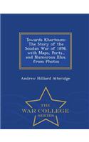 Towards Khartoum: The Story of the Soudan War of 1896. with Maps, Ports., and Numerous Illus. from Photos - War College Series