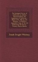 The Geological Survey of California: An Address Delivered Before the Legislature of California ... March 12th, 1861 by J.D. Whitney: To Which Is Appended a Copy of the ACT Authorizing the Survey: An Address Delivered Before the Legislature of California ... March 12th, 1861 by J.D. Whitney: To Which Is Appended a Copy of the ACT Authorizing t