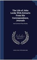 Life of John Locke With Extracts From His Correspondence, Journals