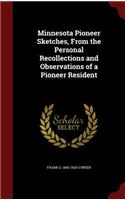 Minnesota Pioneer Sketches, from the Personal Recollections and Observations of a Pioneer Resident