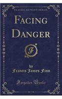 Facing Danger (Classic Reprint)