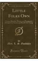 Little Folks Own: Stories, Sketches, Poems, and Paragraphs; Designed to Amuse and Benefit the Young (Classic Reprint)(English)