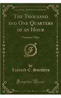 The Thousand and One Quarters of an Hour: Tartarian Tales (Classic Reprint)