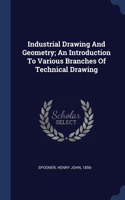 Industrial Drawing And Geometry; An Introduction To Various Branches Of Technical Drawing