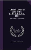 Life and Letters of John Arthur Roebuck, P.C., Q.C., M.P.