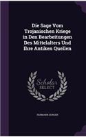 Die Sage Vom Trojanischen Kriege in Den Bearbeitungen Des Mittelalters Und Ihre Antiken Quellen: (English)