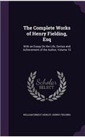 The Complete Works of Henry Fielding, Esq: With an Essay On the Life, Genius and Achievement of the Author, Volume 10