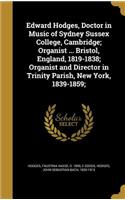 Edward Hodges, Doctor in Music of Sydney Sussex College, Cambridge; Organist ... Bristol, England, 1819-1838; Organist and Director in Trinity Parish, New York, 1839-1859;